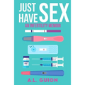 Just Have Sex: A Memoir of Love, Science, and Baby Dust