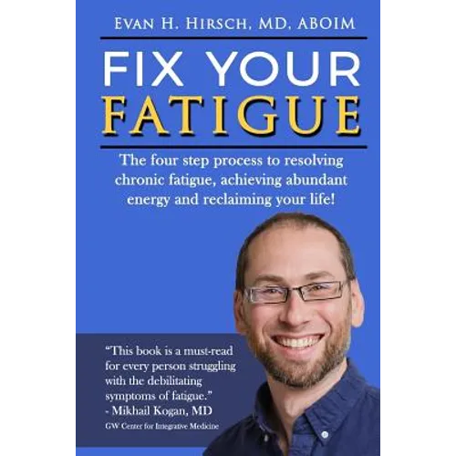 Fix Your Fatigue: The four step process to resolving chronic fatigue, achieving abundant energy and reclaiming your life!