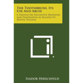 The Toothbrush, Its Use And Abuse: A Treatise On Preventive Dentistry And Periodontia As Related To Dental Hygiene