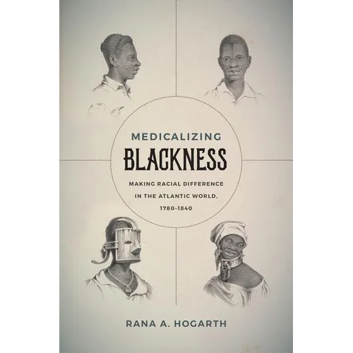Medicalizing Blackness: Making Racial Difference in the Atlantic World, 1780-1840
