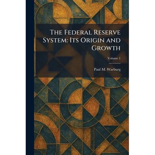 The Federal Reserve System: Its Origin and Growth