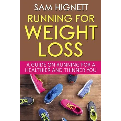 Running For Weight Loss: A Guide on Running for a Healthier and Thinner You