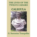 The Lives of the Twelve Caesars -Caligula-: The Emperor and the Corruption of Power