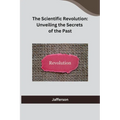 The Scientific Revolution: Unveiling the Secrets of the Past