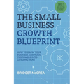 The Small Business Growth Blueprint: How to Grow Your Business by Turning Customers Into Lifelong Fans