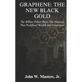 Graphene: The New Black Gold: The Billion-Dollar Sheet: The Material That Redefined Wealth and Innovation
