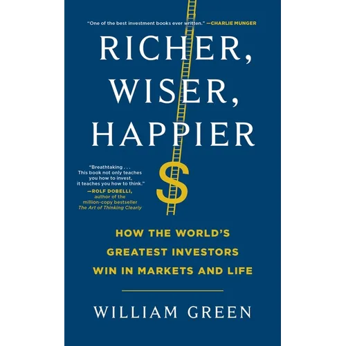 Richer, Wiser, Happier: How the World's Greatest Investors Win in Markets and Life