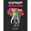Elephant Maze Book for Children: Extreme Elephant Mazes For Children, Elephant Mazes Activity Book For Kids