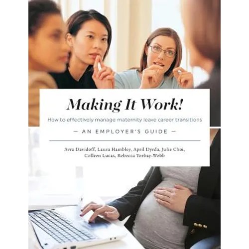 Making It Work! How to effectively manage maternity leave career transitions: An Employer's Guide
