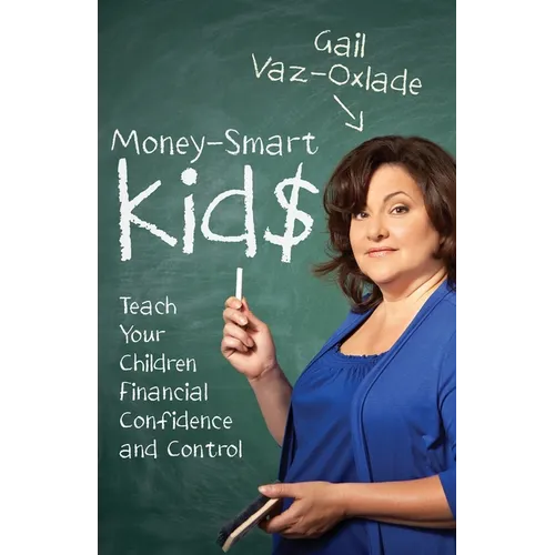 Money-Smart Kids: Teach Your Children Financial Confidence and Control