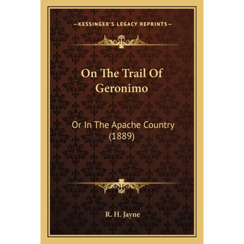 On The Trail Of Geronimo: Or In The Apache Country (1889)