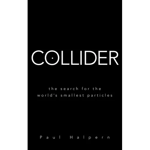Collider: The Search for the World's Smallest Particles