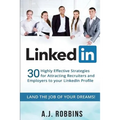 LinkedIn: 30 Highly Effective Strategies for Attracting Recruiters and Employers to Your LinkedIn Profile