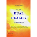 On the Dual Reality of Existence: Proposes a totally new thesis on how immortality will be obtained, the nature of so-called spirit entities, how they