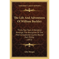 The Life And Adventures Of William Buckley: Thirty-Two Years A Wanderer Amongst The Aborigines Of The Then Unexplored Country Round Port Phillip (1852