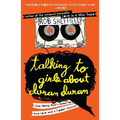 Talking to Girls About Duran Duran: One Young Man's Quest for True Love and a Cooler Haircut