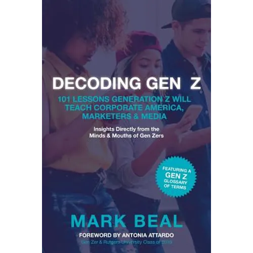 Decoding Gen Z: 101 Lessons Generation Z Will Teach Corporate America, Marketers & Media