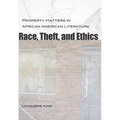 Race, Theft, and Ethics: Property Matters in African American Literature