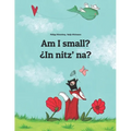 Am I small? ¿In nitz' na?: English-K'iche'/Quiché (Qatzijob'al): Children's Picture Book (Bilingual Edition)