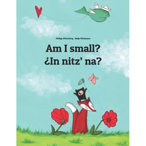 Am I small? ¿In nitz' na?: English-K'iche'/Quiché (Qatzijob'al): Children's Picture Book (Bilingual Edition)
