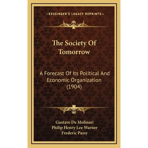 The Society Of Tomorrow: A Forecast Of Its Political And Economic Organization (1904)