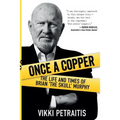 Once a Copper: The life and times of Brian `The Skull` Murphy