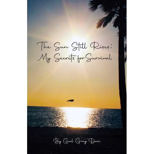 The Sun Still Rises: My Secrets for Survival