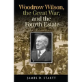 Woodrow Wilson, the Great War, and the Fourth Estate