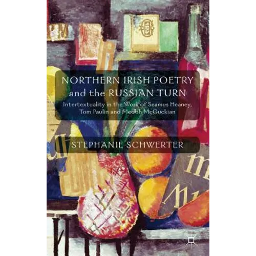 Northern Irish Poetry and the Russian Turn: Intertextuality in the Work of Seamus Heaney, Tom Paulin and Medbh McGuckian