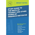 Study Guide to The Birth of Tragedy and Other Works by Friedrich Nietzsche