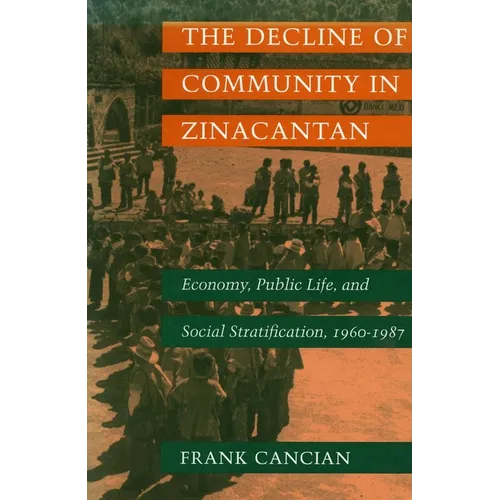 The Decline of Community in Zinacantan: Economy, Public Life, and Social Stratification, 1960-1987