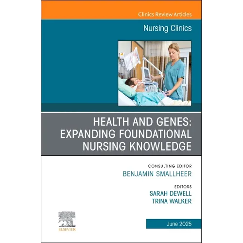 Health and Genes: Expanding Foundational Nursing Knowledge, an Issue of Nursing Clinics: Volume 60-2