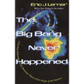 The Big Bang Never Happened: A Startling Refutation of the Dominant Theory of the Origin of the Universe