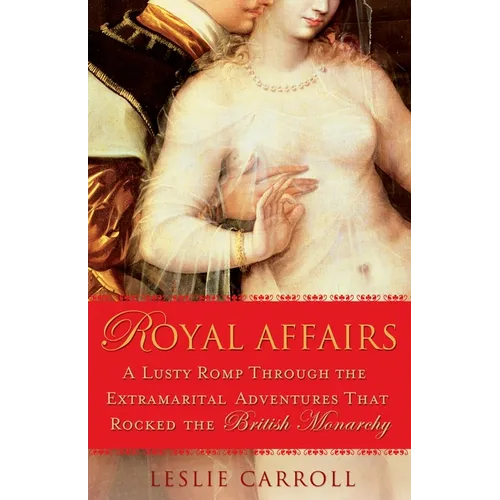 Royal Affairs: A Lusty Romp Through the Extramarital Adventures That Rocked the British Monarchy