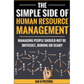 The Simple Side of Human Resource Management: Managing people should not be difficult, boring or scary