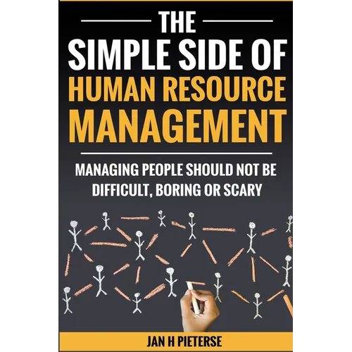 The Simple Side of Human Resource Management: Managing people should not be difficult, boring or scary