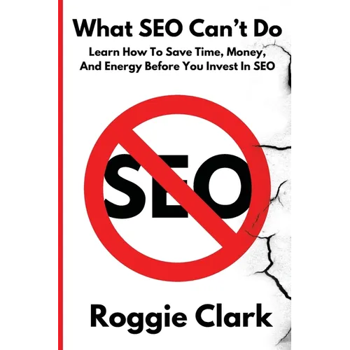 What SEO Can't Do: Learn How To Save Time, Money and Energy Before You Invest in SEO