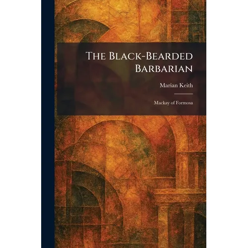 The Black-Bearded Barbarian: Mackay of Formosa