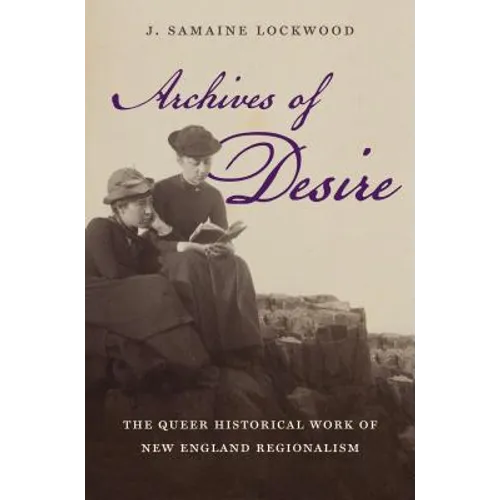 Archives of Desire: The Queer Historical Work of New England Regionalism