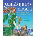 Wild Irish Roses: Tales of Brigits, Kathleens, and Warrior Queens