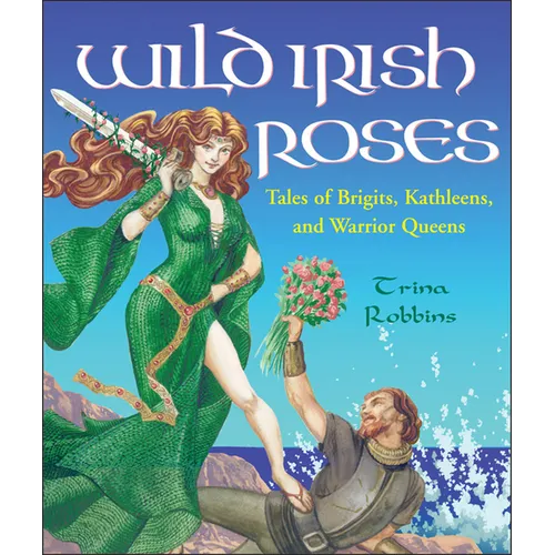Wild Irish Roses: Tales of Brigits, Kathleens, and Warrior Queens