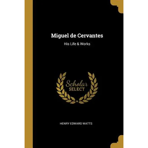Miguel de Cervantes: His Life & Works
