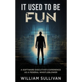 It Used to Be Fun: A Federal Whistleblower's Trip Through the Software Industry