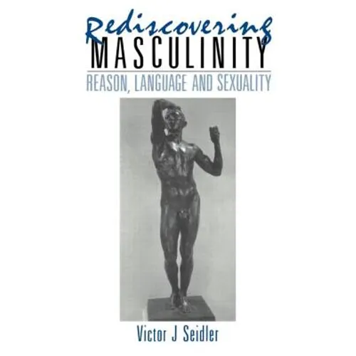 Rediscovering Masculinity: Reason, Language and Sexuality