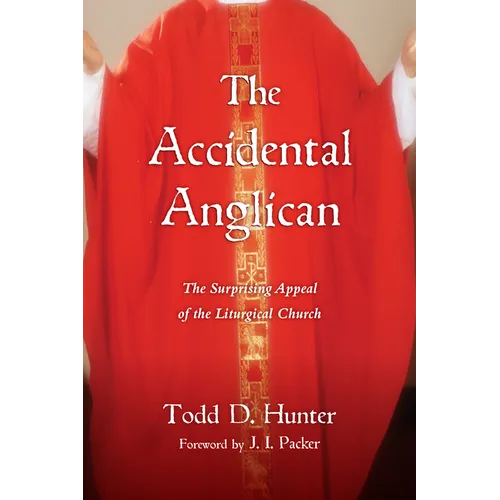 The Accidental Anglican: The Surprising Appeal of the Liturgical Church