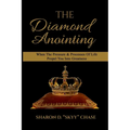The Diamond Anointing: When The Pressure & Processes of Life Propel You Into Greatness