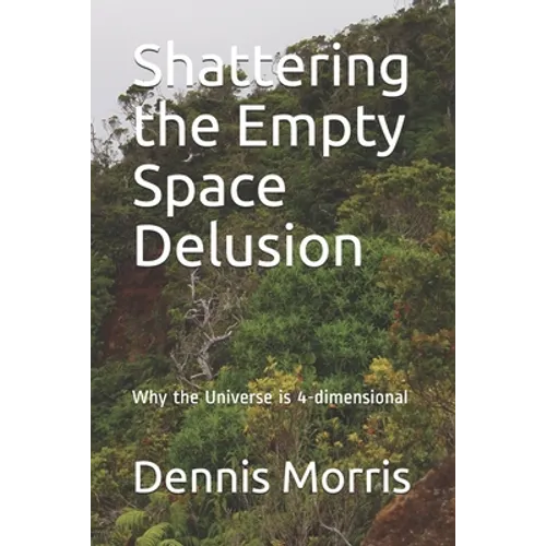 Shattering the Empty Space Delusion: Why the Universe is 4-dimensional
