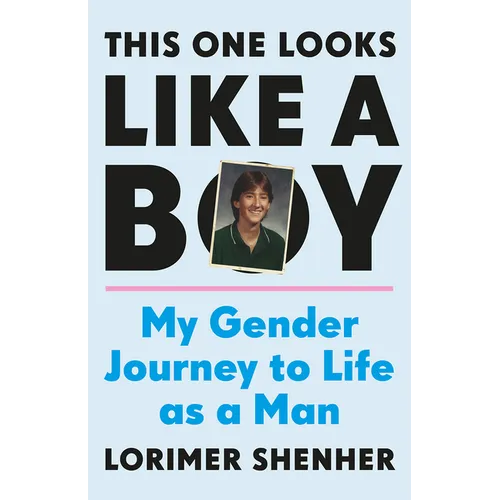 This One Looks Like a Boy: My Gender Journey to Life as a Man