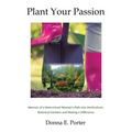 Plant Your Passion: Memoir of a Determined Woman's Path Into Horticulture, Botanical Gardens and Making a Difference