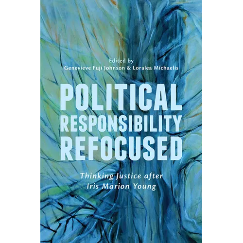 Political Responsibility Refocused: Thinking Justice after Iris Marion Young